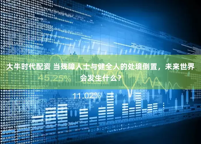 大牛时代配资 当残障人士与健全人的处境倒置，未来世界会发生什么？