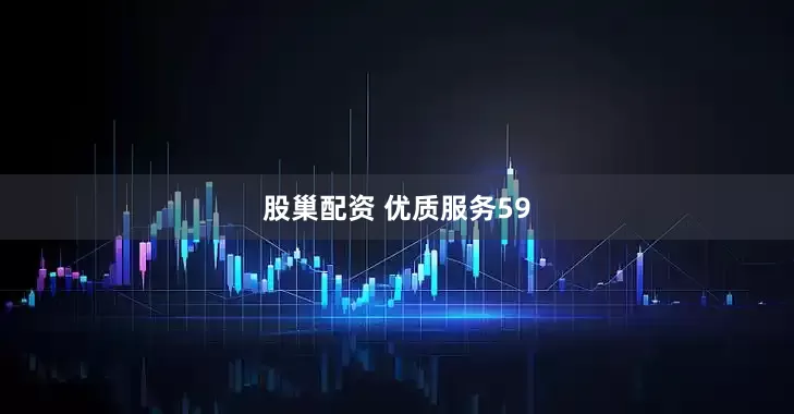 股巢配资 优质服务59