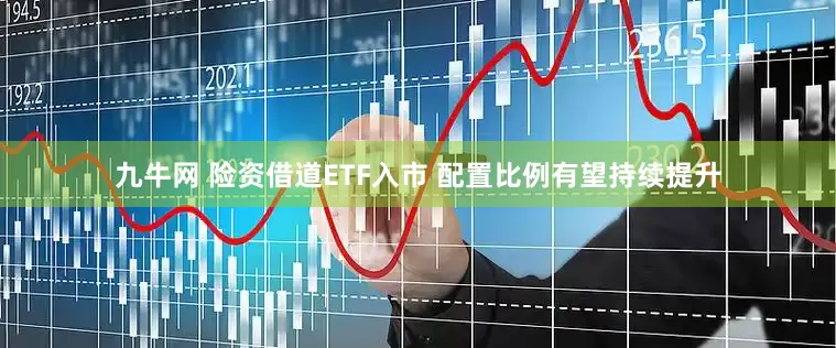 九牛网 险资借道ETF入市 配置比例有望持续提升