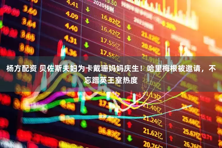 杨方配资 贝佐斯夫妇为卡戴珊妈妈庆生！哈里梅根被邀请，不忘蹭英王室热度