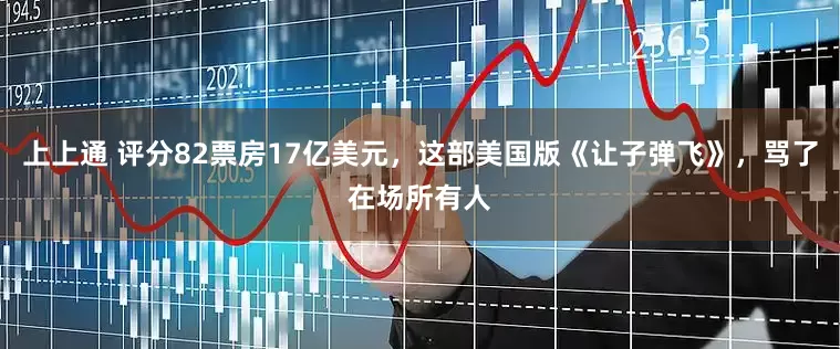上上通 评分82票房17亿美元，这部美国版《让子弹飞》，骂了在场所有人